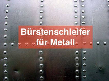 Bürstenschleifer für Metall Bürstenschleifer für Metall